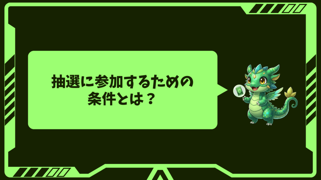 抽選に参加するための条件とは?